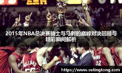 2015年NBA总决赛骑士与马刺的巅峰对决回顾与精彩瞬间解析